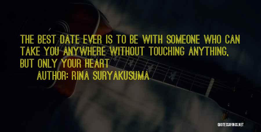 Rina Suryakusuma Quotes: The Best Date Ever Is To Be With Someone Who Can Take You Anywhere Without Touching Anything, But Only Your