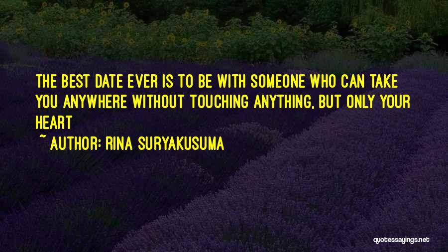 Rina Suryakusuma Quotes: The Best Date Ever Is To Be With Someone Who Can Take You Anywhere Without Touching Anything, But Only Your