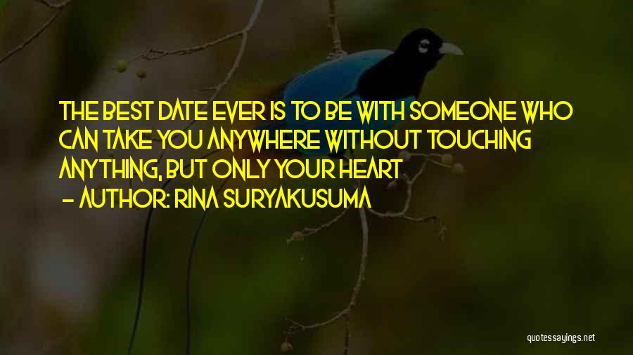 Rina Suryakusuma Quotes: The Best Date Ever Is To Be With Someone Who Can Take You Anywhere Without Touching Anything, But Only Your