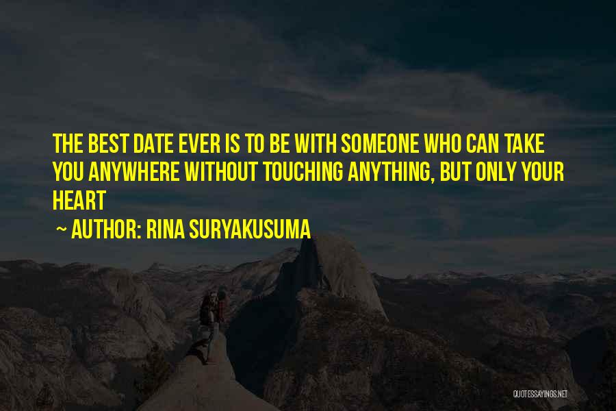 Rina Suryakusuma Quotes: The Best Date Ever Is To Be With Someone Who Can Take You Anywhere Without Touching Anything, But Only Your
