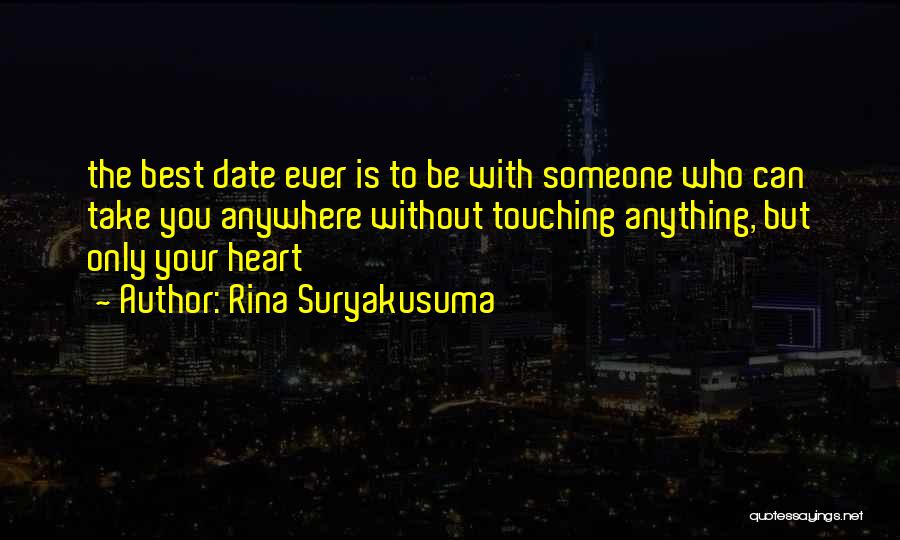 Rina Suryakusuma Quotes: The Best Date Ever Is To Be With Someone Who Can Take You Anywhere Without Touching Anything, But Only Your