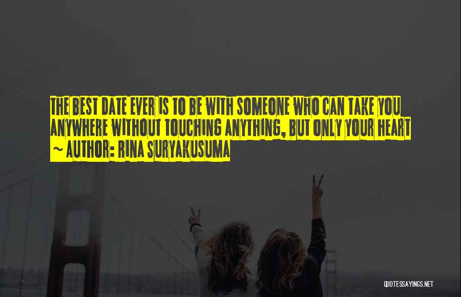 Rina Suryakusuma Quotes: The Best Date Ever Is To Be With Someone Who Can Take You Anywhere Without Touching Anything, But Only Your