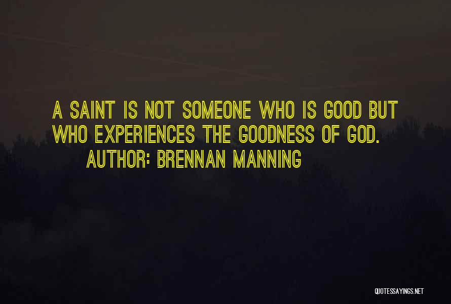 Brennan Manning Quotes: A Saint Is Not Someone Who Is Good But Who Experiences The Goodness Of God.