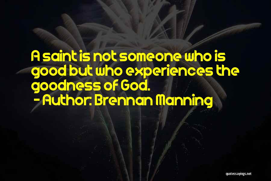 Brennan Manning Quotes: A Saint Is Not Someone Who Is Good But Who Experiences The Goodness Of God.