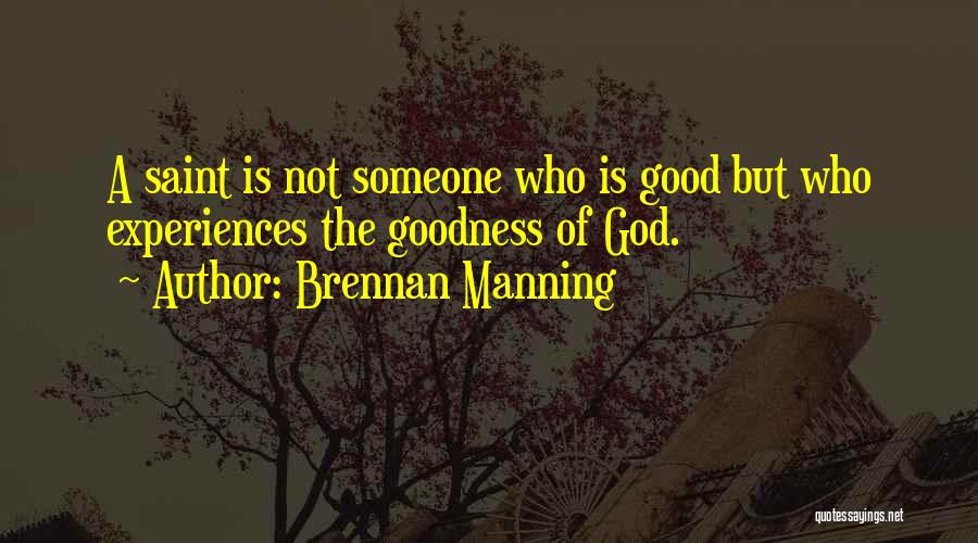 Brennan Manning Quotes: A Saint Is Not Someone Who Is Good But Who Experiences The Goodness Of God.