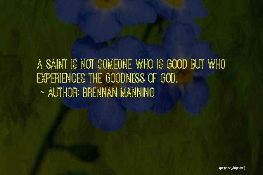 Brennan Manning Quotes: A Saint Is Not Someone Who Is Good But Who Experiences The Goodness Of God.