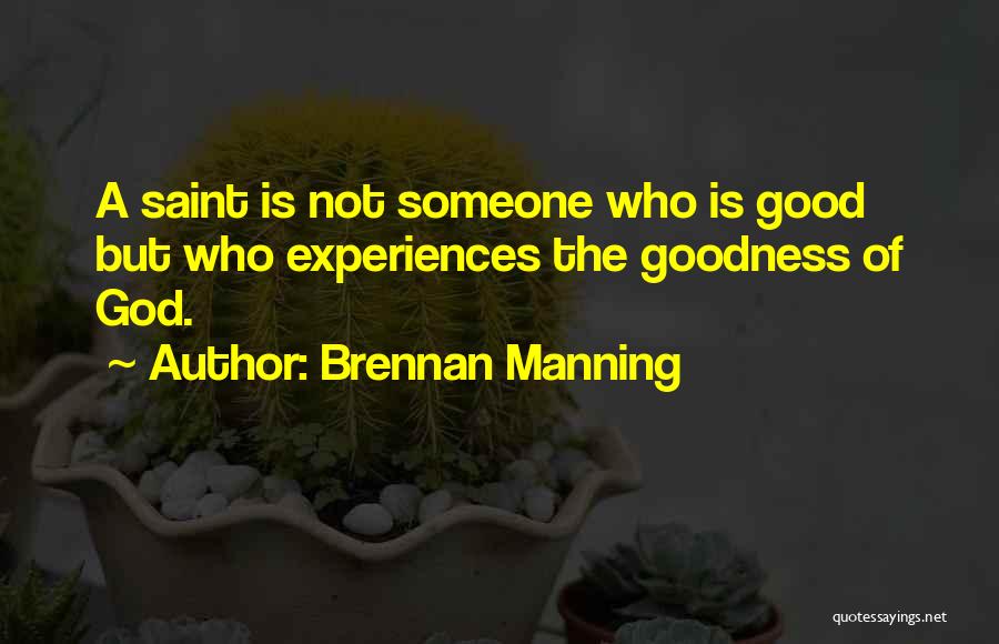 Brennan Manning Quotes: A Saint Is Not Someone Who Is Good But Who Experiences The Goodness Of God.