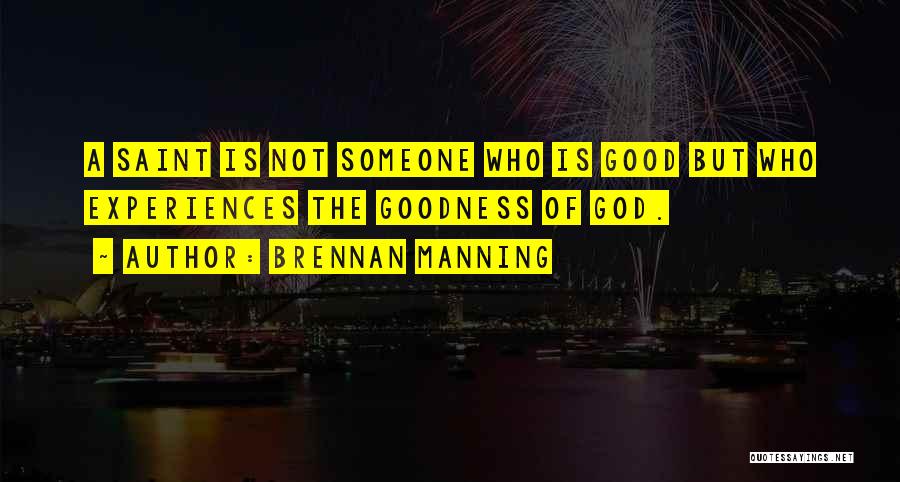 Brennan Manning Quotes: A Saint Is Not Someone Who Is Good But Who Experiences The Goodness Of God.