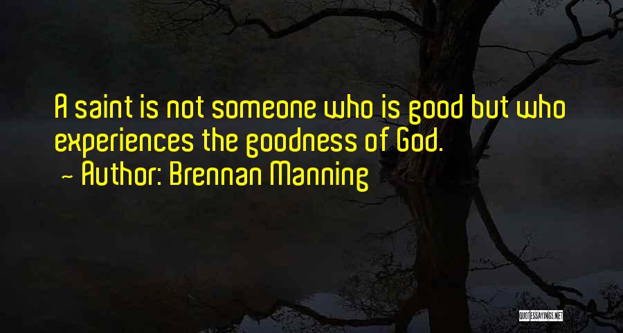 Brennan Manning Quotes: A Saint Is Not Someone Who Is Good But Who Experiences The Goodness Of God.