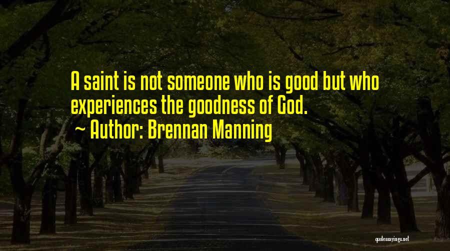 Brennan Manning Quotes: A Saint Is Not Someone Who Is Good But Who Experiences The Goodness Of God.