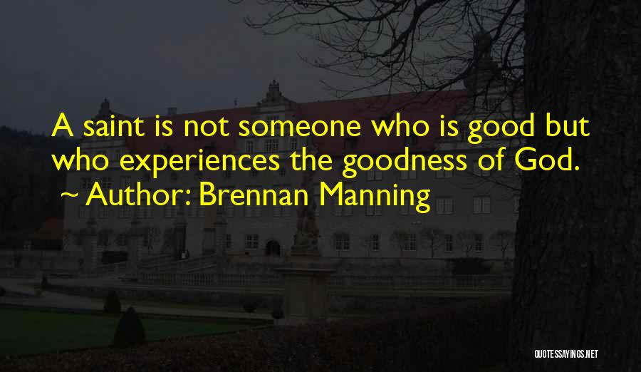 Brennan Manning Quotes: A Saint Is Not Someone Who Is Good But Who Experiences The Goodness Of God.