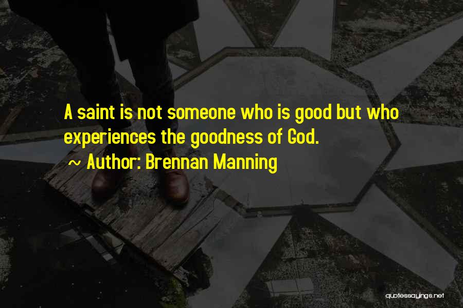 Brennan Manning Quotes: A Saint Is Not Someone Who Is Good But Who Experiences The Goodness Of God.