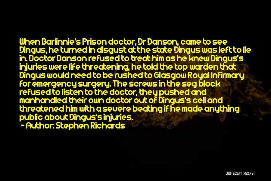 Stephen Richards Quotes: When Barlinnie's Prison Doctor, Dr Danson, Came To See Dingus, He Turned In Disgust At The State Dingus Was Left