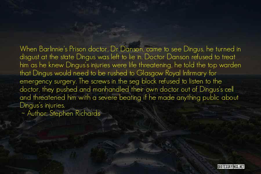 Stephen Richards Quotes: When Barlinnie's Prison Doctor, Dr Danson, Came To See Dingus, He Turned In Disgust At The State Dingus Was Left