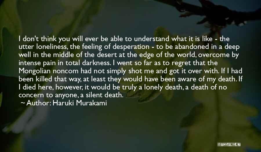 Haruki Murakami Quotes: I Don't Think You Will Ever Be Able To Understand What It Is Like - The Utter Loneliness, The Feeling