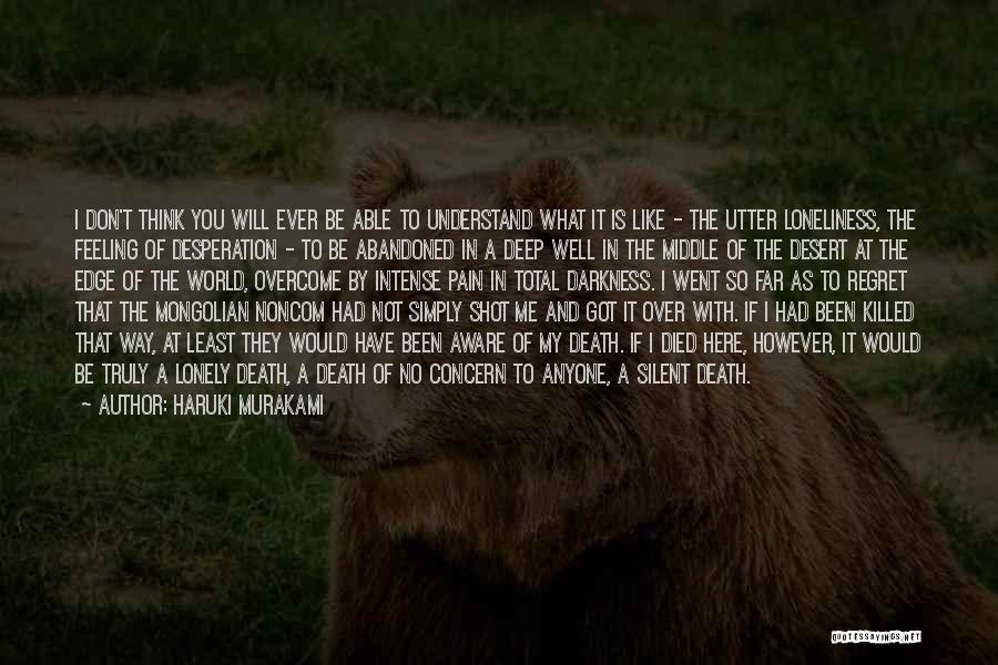 Haruki Murakami Quotes: I Don't Think You Will Ever Be Able To Understand What It Is Like - The Utter Loneliness, The Feeling