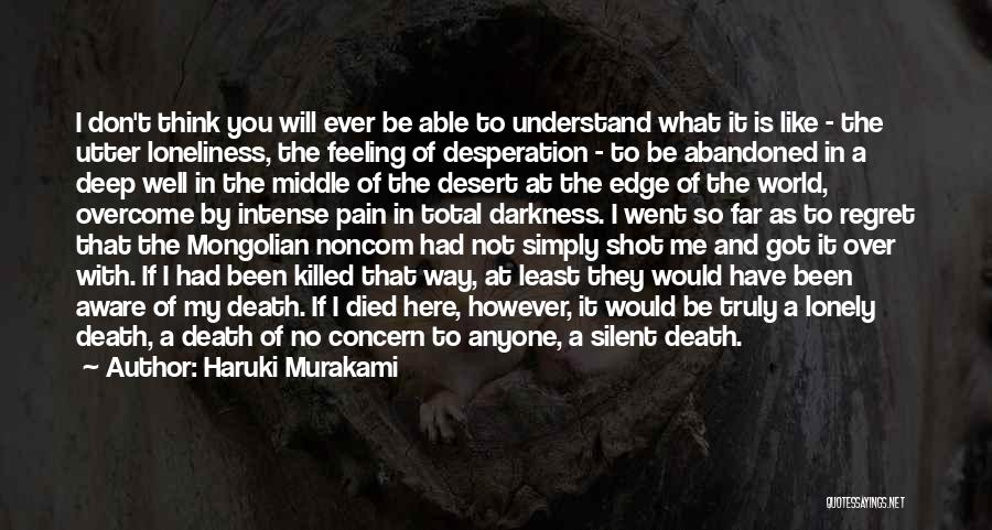 Haruki Murakami Quotes: I Don't Think You Will Ever Be Able To Understand What It Is Like - The Utter Loneliness, The Feeling