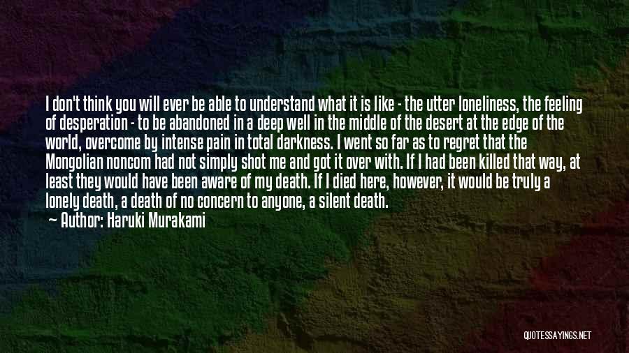 Haruki Murakami Quotes: I Don't Think You Will Ever Be Able To Understand What It Is Like - The Utter Loneliness, The Feeling