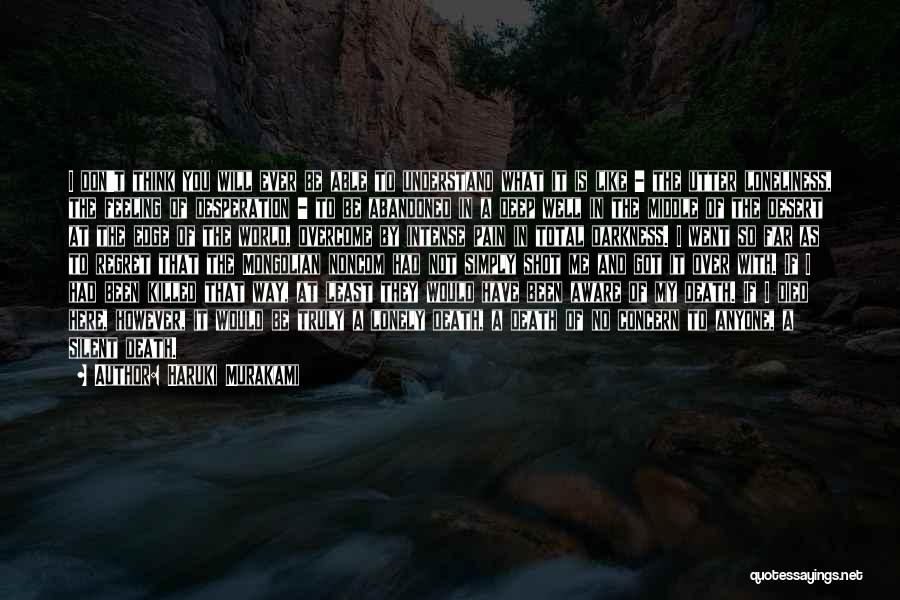 Haruki Murakami Quotes: I Don't Think You Will Ever Be Able To Understand What It Is Like - The Utter Loneliness, The Feeling