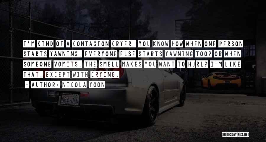 Nicola Yoon Quotes: I'm Kind Of A Contagion Cryer. You Know How When One Person Starts Yawning, Everyone Else Starts Yawning Too? Or