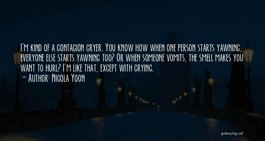 Nicola Yoon Quotes: I'm Kind Of A Contagion Cryer. You Know How When One Person Starts Yawning, Everyone Else Starts Yawning Too? Or