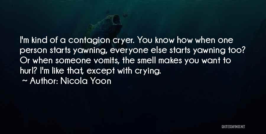 Nicola Yoon Quotes: I'm Kind Of A Contagion Cryer. You Know How When One Person Starts Yawning, Everyone Else Starts Yawning Too? Or
