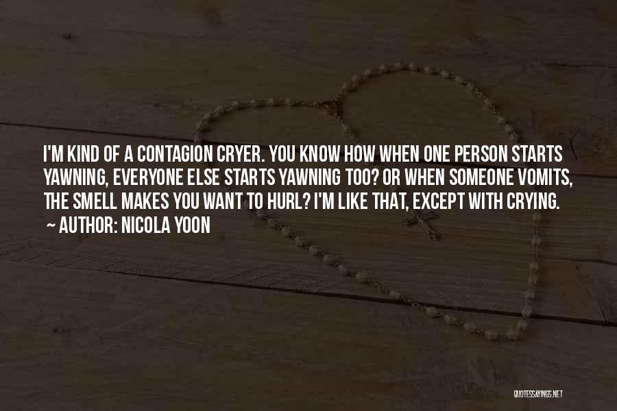 Nicola Yoon Quotes: I'm Kind Of A Contagion Cryer. You Know How When One Person Starts Yawning, Everyone Else Starts Yawning Too? Or