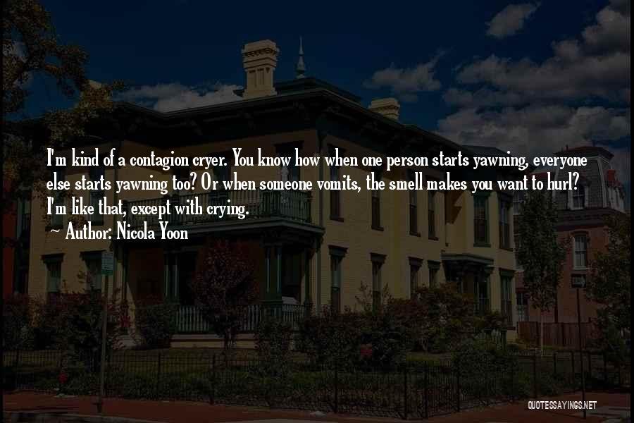 Nicola Yoon Quotes: I'm Kind Of A Contagion Cryer. You Know How When One Person Starts Yawning, Everyone Else Starts Yawning Too? Or