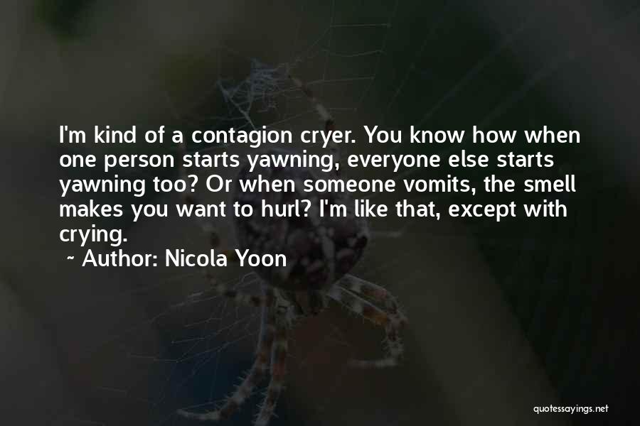 Nicola Yoon Quotes: I'm Kind Of A Contagion Cryer. You Know How When One Person Starts Yawning, Everyone Else Starts Yawning Too? Or