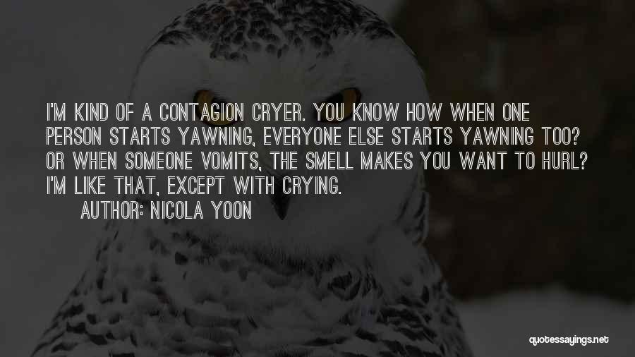 Nicola Yoon Quotes: I'm Kind Of A Contagion Cryer. You Know How When One Person Starts Yawning, Everyone Else Starts Yawning Too? Or