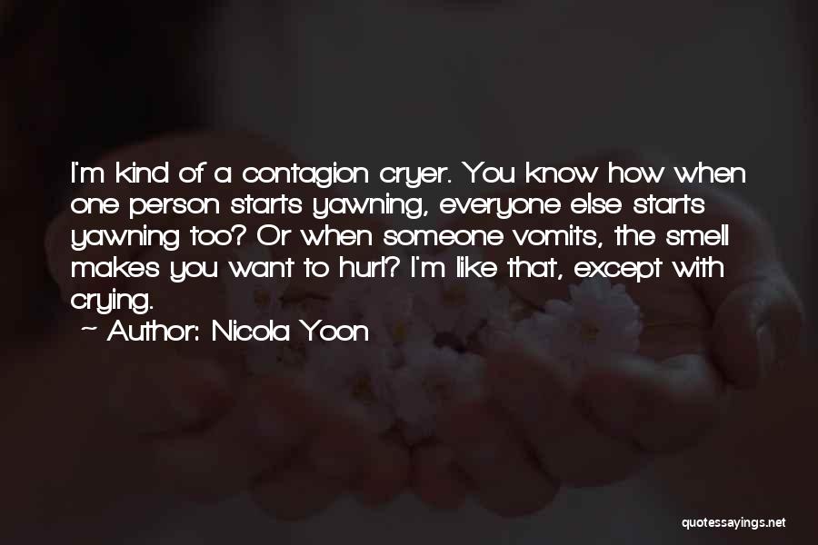Nicola Yoon Quotes: I'm Kind Of A Contagion Cryer. You Know How When One Person Starts Yawning, Everyone Else Starts Yawning Too? Or