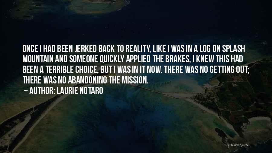 Laurie Notaro Quotes: Once I Had Been Jerked Back To Reality, Like I Was In A Log On Splash Mountain And Someone Quickly