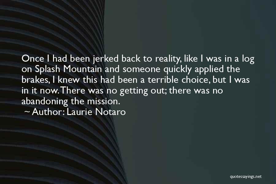 Laurie Notaro Quotes: Once I Had Been Jerked Back To Reality, Like I Was In A Log On Splash Mountain And Someone Quickly