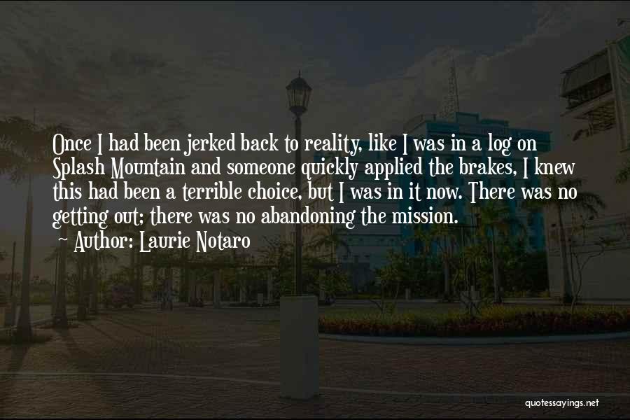 Laurie Notaro Quotes: Once I Had Been Jerked Back To Reality, Like I Was In A Log On Splash Mountain And Someone Quickly