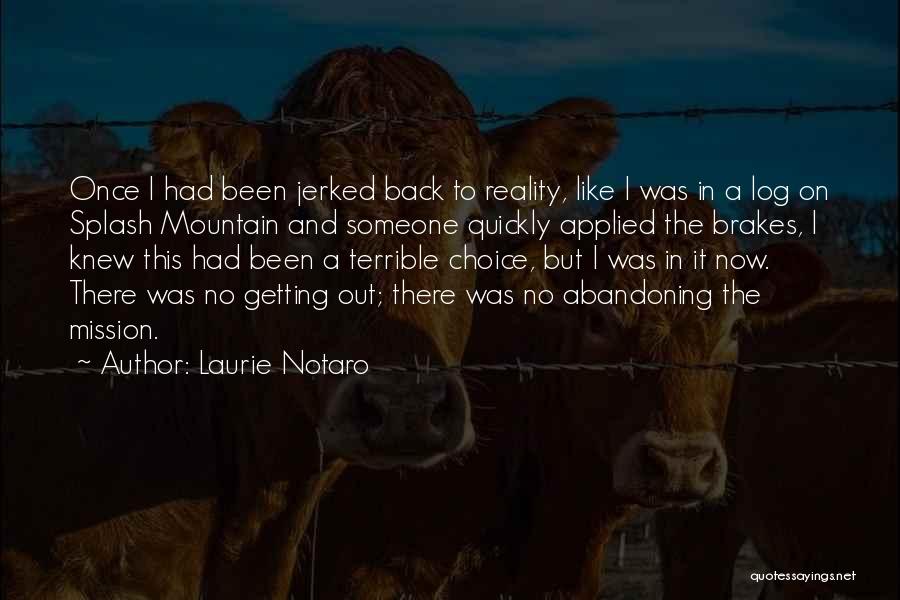 Laurie Notaro Quotes: Once I Had Been Jerked Back To Reality, Like I Was In A Log On Splash Mountain And Someone Quickly