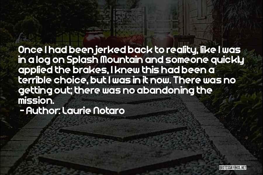 Laurie Notaro Quotes: Once I Had Been Jerked Back To Reality, Like I Was In A Log On Splash Mountain And Someone Quickly
