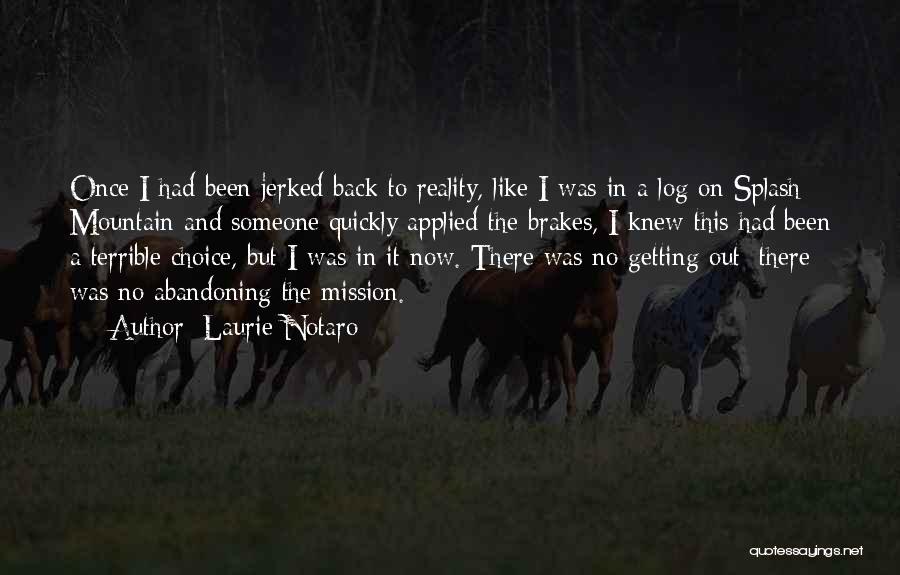 Laurie Notaro Quotes: Once I Had Been Jerked Back To Reality, Like I Was In A Log On Splash Mountain And Someone Quickly