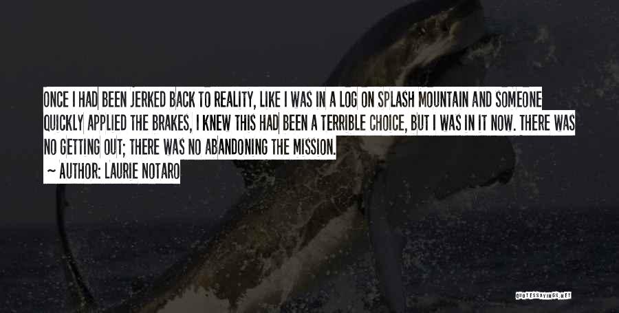 Laurie Notaro Quotes: Once I Had Been Jerked Back To Reality, Like I Was In A Log On Splash Mountain And Someone Quickly