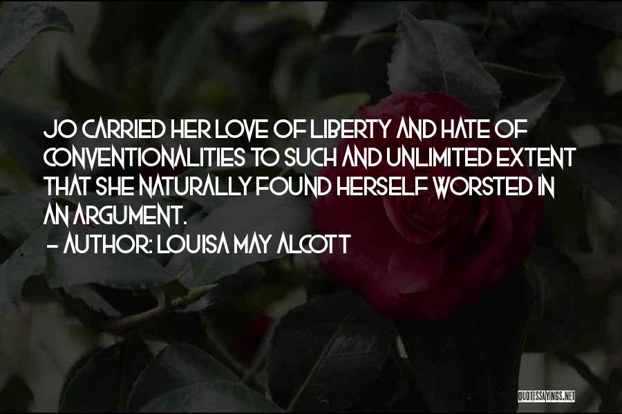 Louisa May Alcott Quotes: Jo Carried Her Love Of Liberty And Hate Of Conventionalities To Such And Unlimited Extent That She Naturally Found Herself