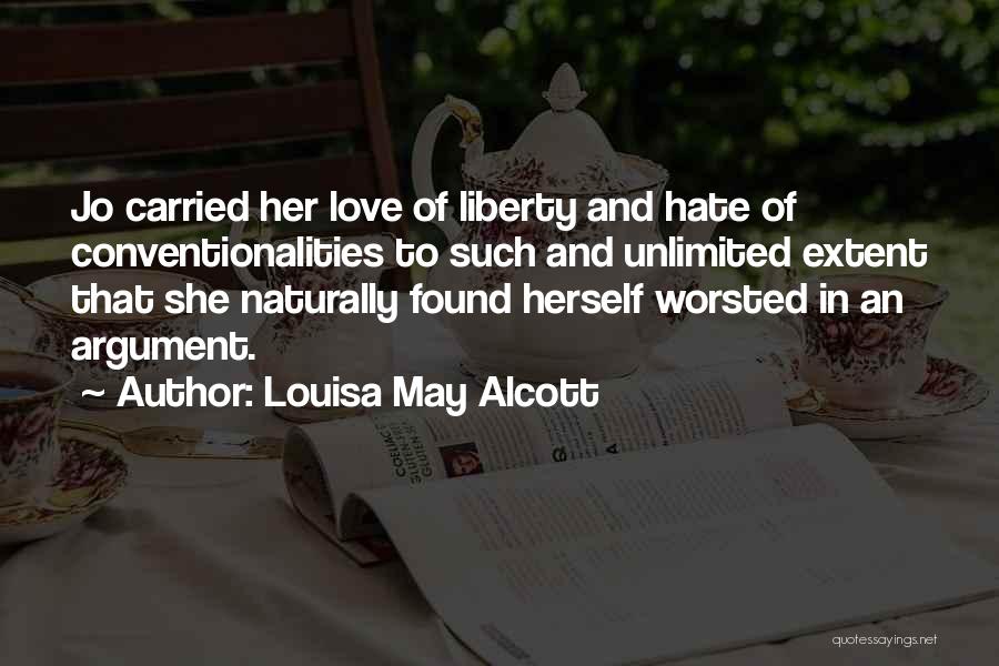 Louisa May Alcott Quotes: Jo Carried Her Love Of Liberty And Hate Of Conventionalities To Such And Unlimited Extent That She Naturally Found Herself
