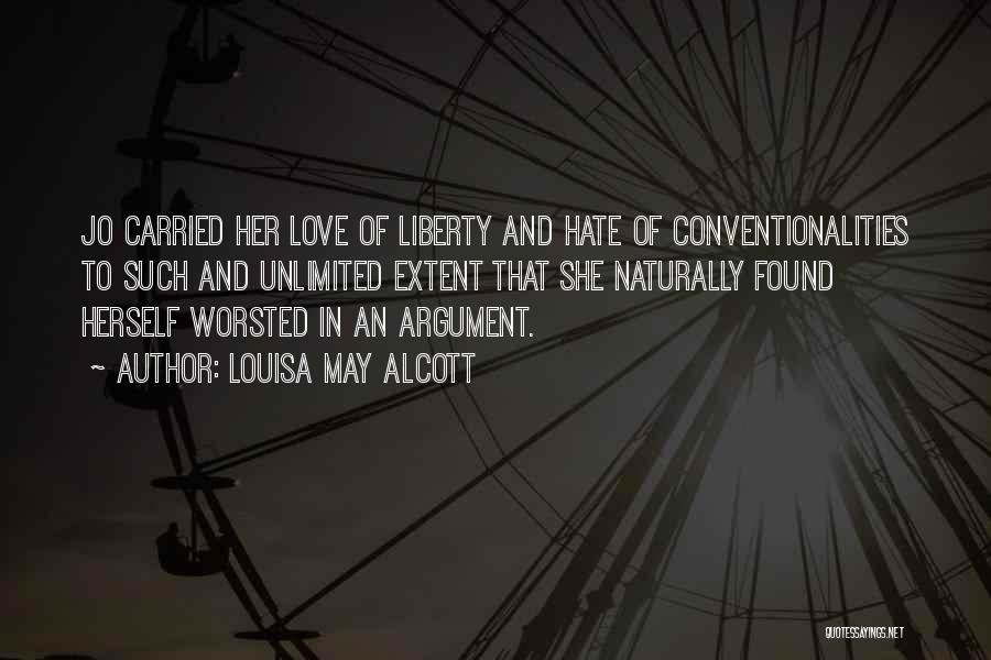 Louisa May Alcott Quotes: Jo Carried Her Love Of Liberty And Hate Of Conventionalities To Such And Unlimited Extent That She Naturally Found Herself