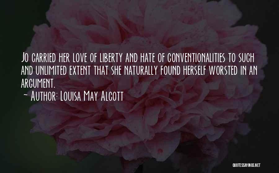 Louisa May Alcott Quotes: Jo Carried Her Love Of Liberty And Hate Of Conventionalities To Such And Unlimited Extent That She Naturally Found Herself