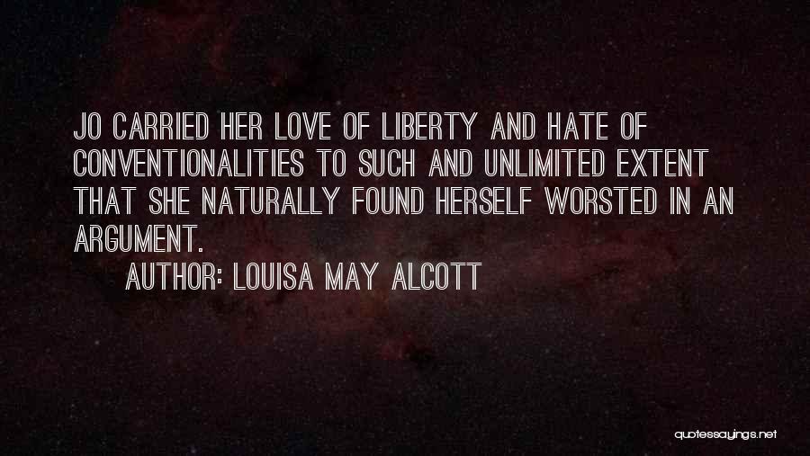 Louisa May Alcott Quotes: Jo Carried Her Love Of Liberty And Hate Of Conventionalities To Such And Unlimited Extent That She Naturally Found Herself