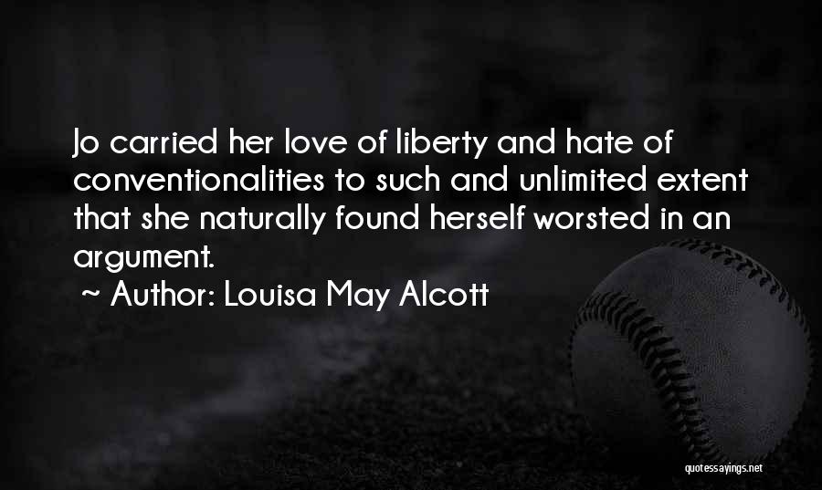 Louisa May Alcott Quotes: Jo Carried Her Love Of Liberty And Hate Of Conventionalities To Such And Unlimited Extent That She Naturally Found Herself