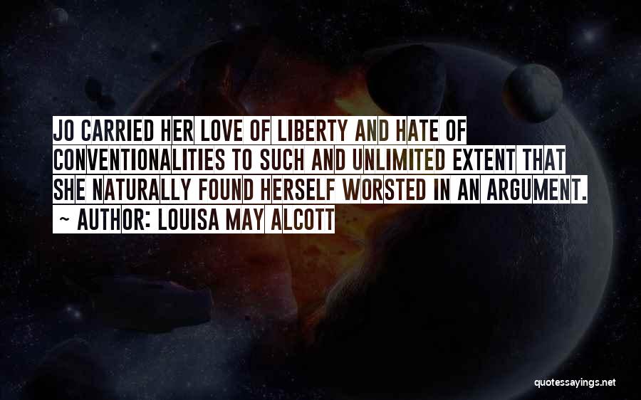 Louisa May Alcott Quotes: Jo Carried Her Love Of Liberty And Hate Of Conventionalities To Such And Unlimited Extent That She Naturally Found Herself