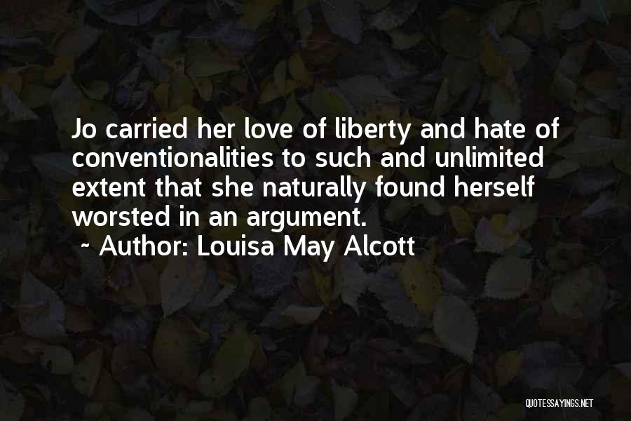 Louisa May Alcott Quotes: Jo Carried Her Love Of Liberty And Hate Of Conventionalities To Such And Unlimited Extent That She Naturally Found Herself