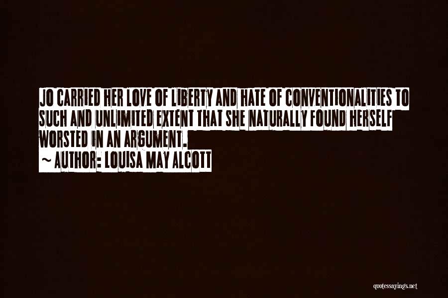 Louisa May Alcott Quotes: Jo Carried Her Love Of Liberty And Hate Of Conventionalities To Such And Unlimited Extent That She Naturally Found Herself