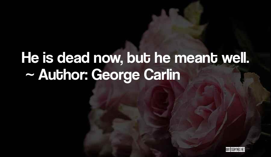 George Carlin Quotes: He Is Dead Now, But He Meant Well.