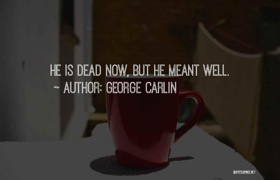 George Carlin Quotes: He Is Dead Now, But He Meant Well.