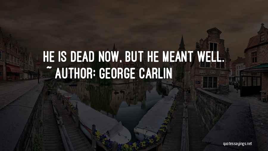 George Carlin Quotes: He Is Dead Now, But He Meant Well.